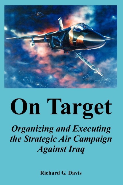 On Target: Organizing and Executing the Strategic Air Campaign Against Iraq