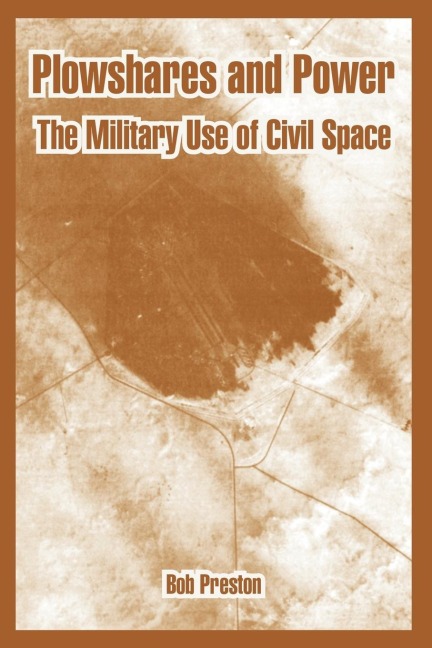 Plowshares and Power: The Military Use of Civil Space