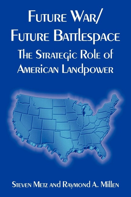 Future War/Future Battlespace: The Strategic Role of American Landpower