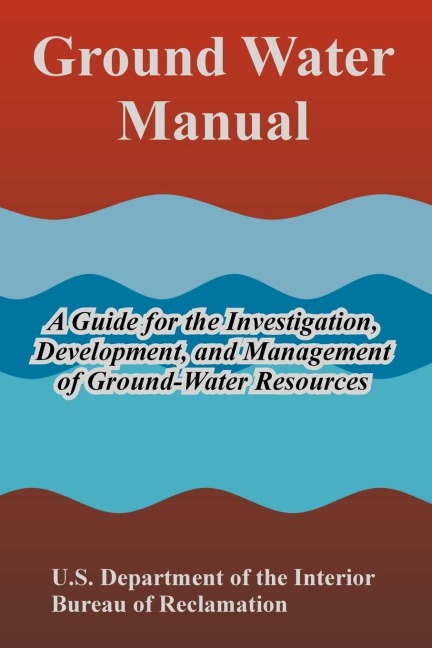 Ground Water Manual: A Guide for the Investigation, Development, and Management of Ground-Water Resources