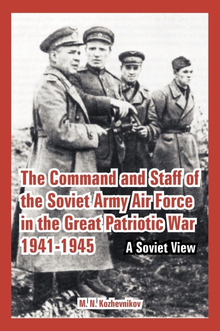 The Command and Staff of the Soviet Army Air Force in the Great Patriotic War 1941-1945: A Soviet View