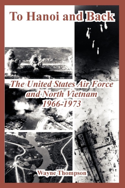 To Hanoi and Back: The United States Air Force and North Vietnam 1966-1973