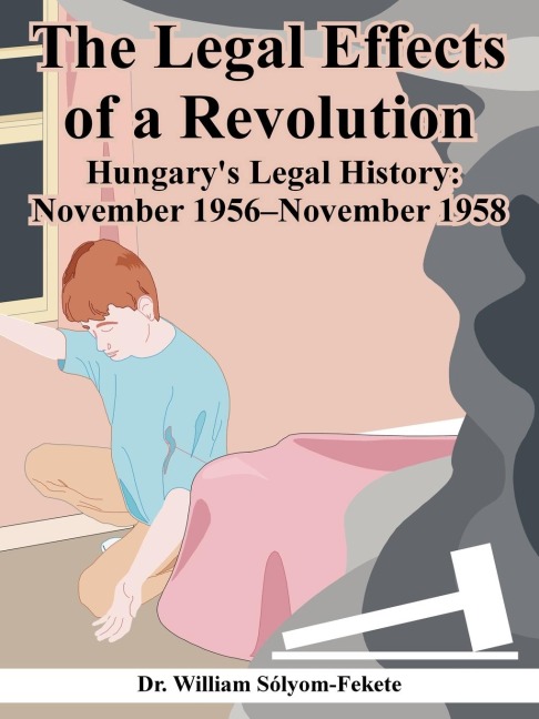 The Legal Effects of a Revolution: Hungarys Legal History: November 1956--November 1958