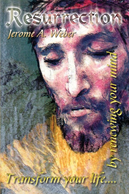 Resurrection: Transform your life. . . by renewing your mind