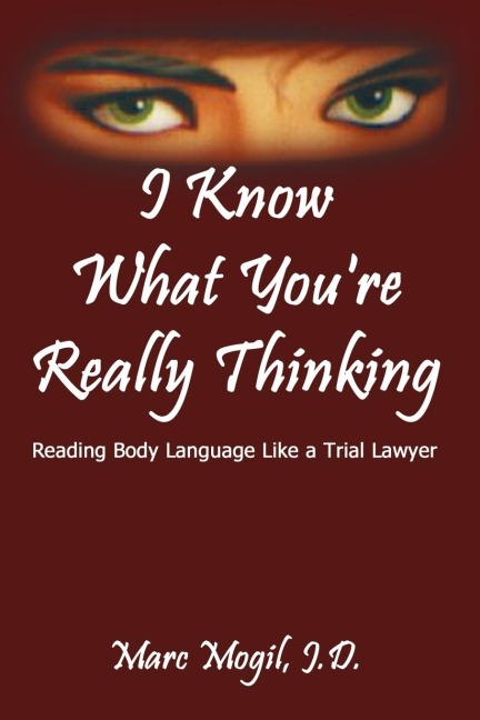 I Know What Youre Really Thinking: Reading Body Language Like a Trial Lawyer