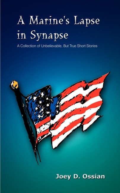 A Marines Lapse in Synapse: A Collection of Unbelievable, But True Short Stories