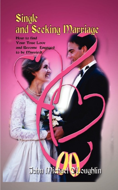 Single and Seeking Marriage: How to find Your True Love and Become  Engaged to be Married!