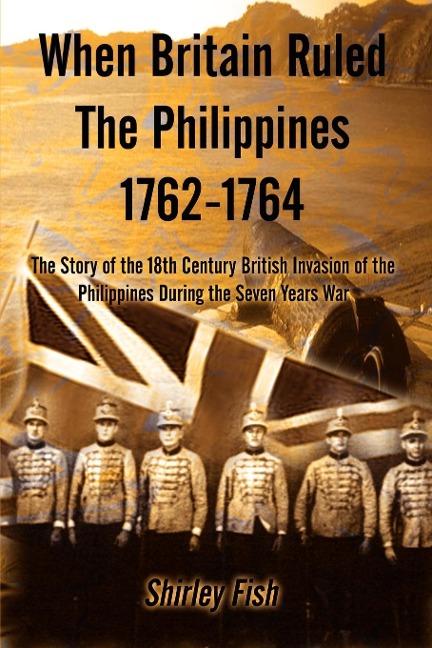 When Britain Ruled the Philippines 1762-1764: The Story of the 18th Century British