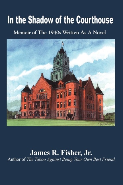 In the Shadow of the Courthouse: Memoir of The 1940s Written As A Novel