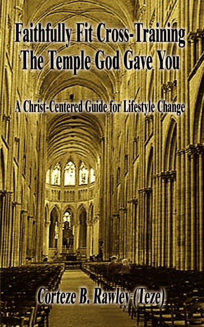 Faithfully Fit Cross-Training The Temple God Gave You: A Christ-Centered Guide for Lifestyle Change