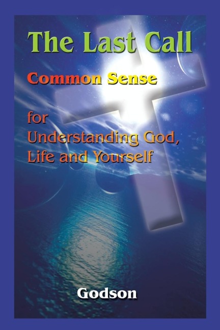 The Last Call: Common Sense for Understanding God, Life and Yourself