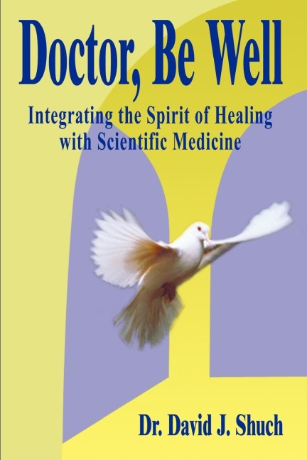 Doctor, Be Well: Integrating the Spirit of Healing with Scientific Medicine