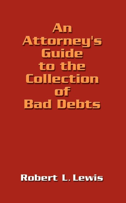 An Attorneys Guide to the Collection of Bad Debts