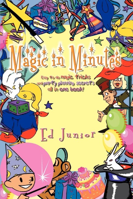Magic in Minutes: Easy to do magic tricks and party planning secrets all in one book!