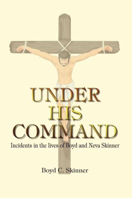 UNDER HIS COMMAND: Incidents in the lives of Boyd and Neva Skinner