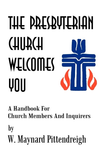 The Presbyterian Church Welcomes You: A Handbook For Church Members And Inquirers