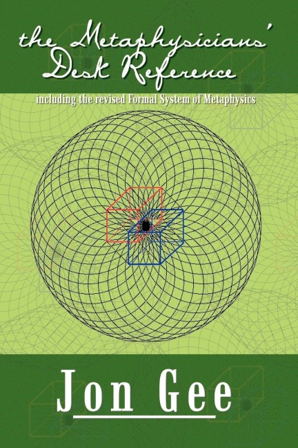the Metaphysicians Desk Reference: including the revised Formal System of Metaphysics