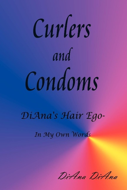 Curlers and Condoms: DiAnas Hair Ego - In My Own Words