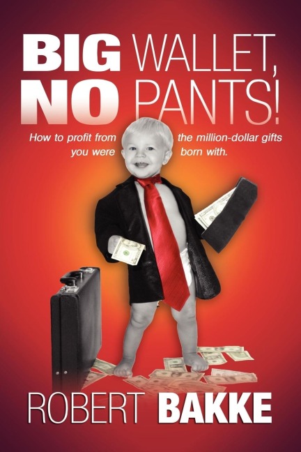 Big Wallet, No Pants!: How to profit from the million-dollar gifts you were born with.