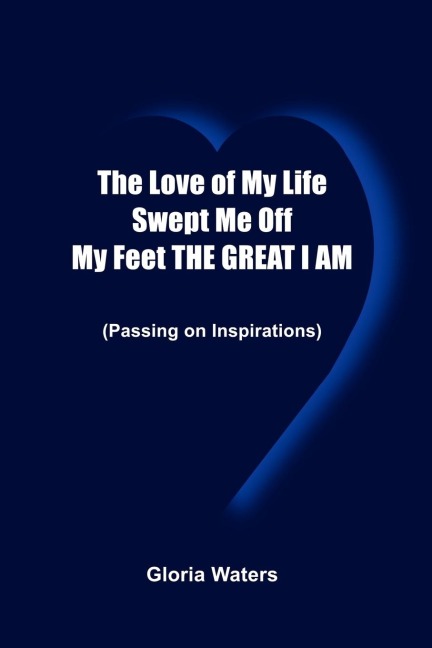 The Love of My Life Swept Me Off My Feet THE GREAT I AM: (Passing on Inspirations)