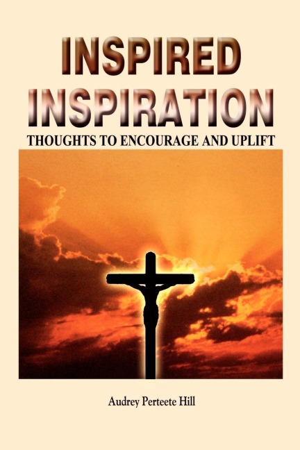 INSPIRED INSPIRATION: THOUGHTS TO ENCOURAGE AND UPLIFT