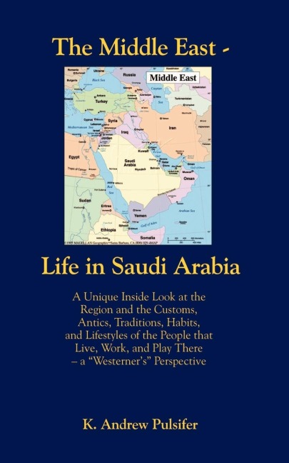 The Middle East - Life in Saudi Arabia: Customs, Antics, Traditions, Habits, and Lifestyles of the People That Live, Work, and Play There- A Westerne