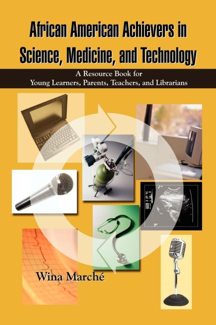 African American Achievers in Science, Medicine, and Technology: A Resource Book for Young Learners, Parents, Teachers, and Librarians