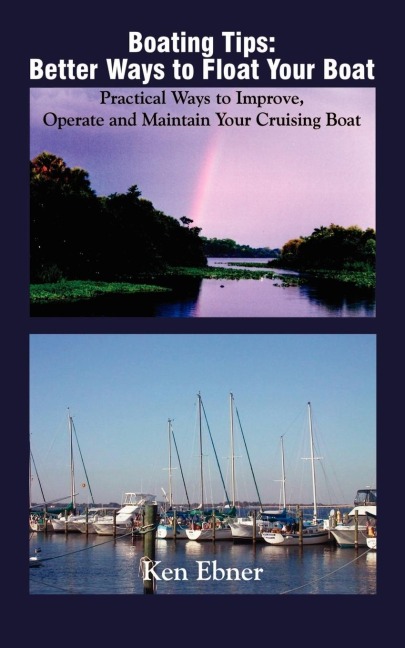 Boating Tips: Better Ways to Float Your Boat:  Practical Ways to Improve, Operate and Maintain Your Cruising Boat