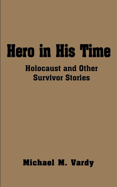 Hero in His Time: Holocaust and Other Survivor Stories