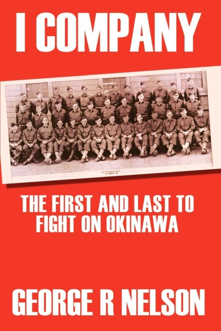 I COMPANY: THE FIRST AND LAST TO FIGHT ON OKINAWA