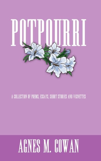 POTPOURRI: A COLLECTION OF POEMS, ESSAYS, SHORT STORIES AND VIGNETTES