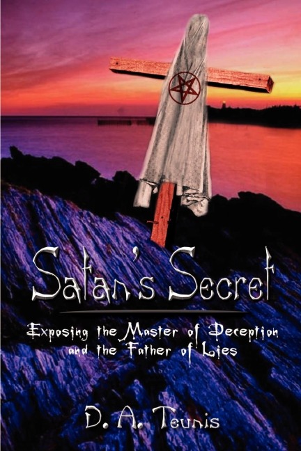 Satans Secret: Exposing the Master of Deception and the Father of Lies