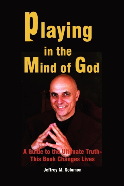 Playing in the Mind of God: A Guide to the Ultimate Truth-This Book Changes Lives