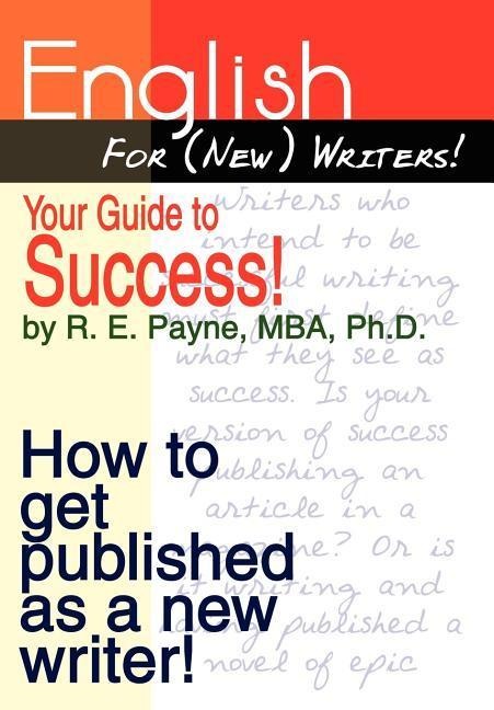 English For (New) Writers! Your Guide to Success!: How to get published as a new writer!
