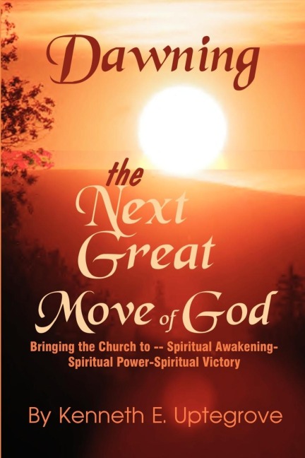 Dawning: The Next Great Move of God:  Bringing the Church to -- Spiritual Awakening-Spiritual Power-Spiritual Victory