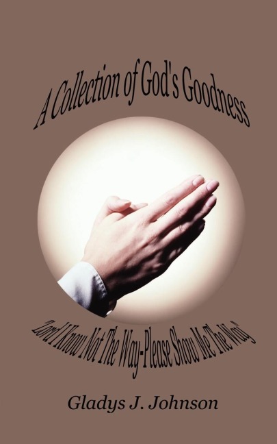 A Collection of Gods Goodness: Lord I Know Not the Way-Please Show Me the Way