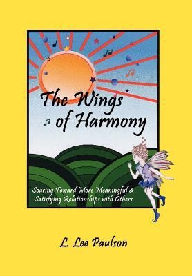 The Wings of Harmony: Soaring Toward More Meaningful & Satisfying Relationships with Others