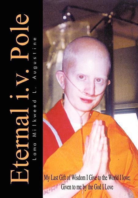 Eternal i.v. Pole: My Last Gift of Wisdom I Give to the World I love; Given to me by the God I Love