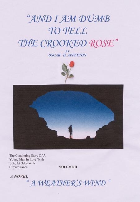And I Am Dumb to Tell The Crooked Rose Vol II: A Weathers Wind