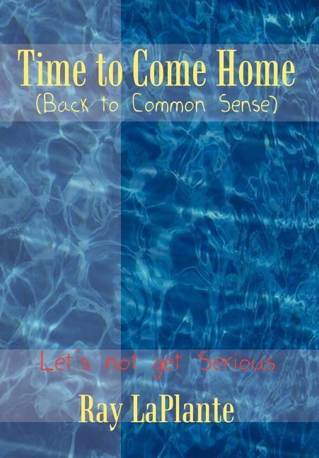 Time to Come Home (Back to Common Sense): Let's not get Serious