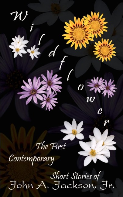 Wildflower: The First Contemporary Short Stories of John A. Jackson, Jr.
