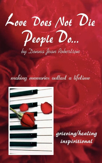 Love Does Not Die - People Do: Making Memories Outlast a Lifetime