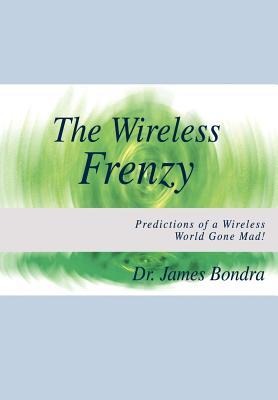 The Wireless Frenzy: Predictions of a Wireless World Gone Mad!