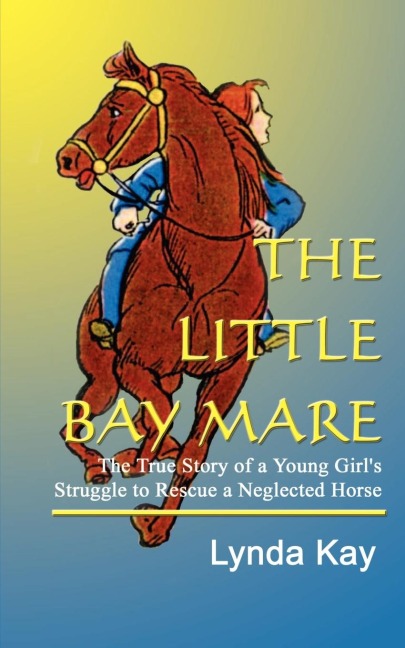 THE LITTLE BAY MARE: The True Story of a Young Girls Struggle to Rescue a Neglected Horse