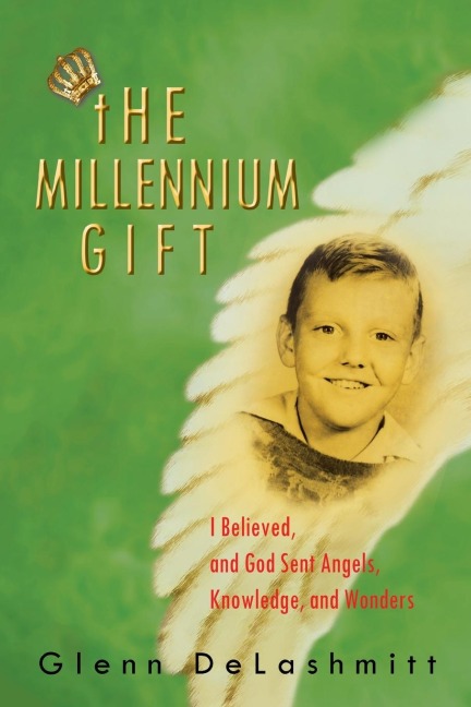 The Millennium Gift: I Believed, and God Sent Angels, Knowledge, and Wonders