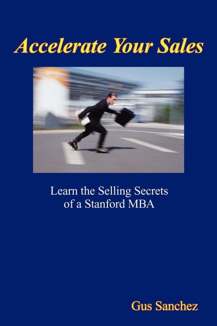 Accelerate Your Sales: Learn the Selling Secrets of a Stanford MBA