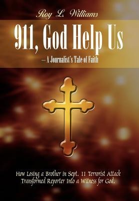 911, God Help Us - A Journalists Tale of Faith: How Losing a Brother in Sept. 11 Terrorist Attack Transformed Reporter Into a Witness for God.