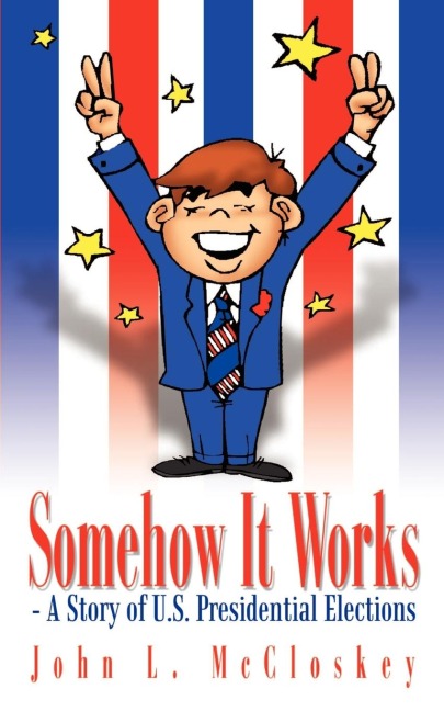 Somehow It Works: - A Story of U.S. Presidential Elections