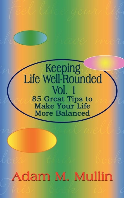 Keeping Life Well-Rounded Vol. 1: 85 Great Tips to Make Your Life More Balanced