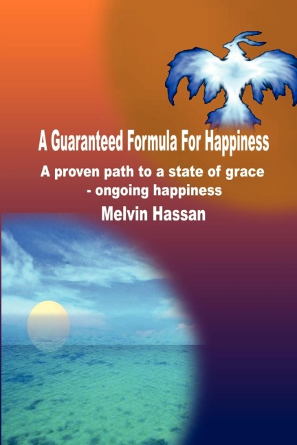 A Guaranteed Formula For Happiness: A proven path to a state of grace - ongoing happiness